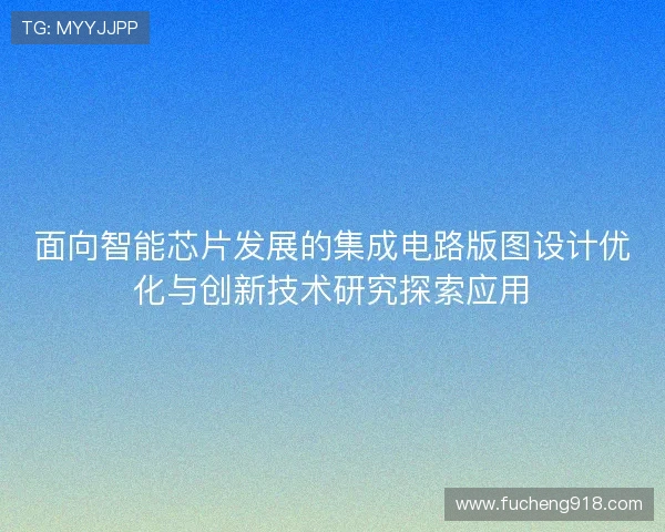 面向智能芯片发展的集成电路版图设计优化与创新技术研究探索应用